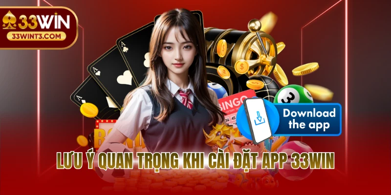 Lưu ý quan trọng khi cài đặt ứng dụng 33WIN