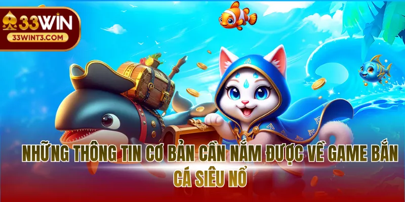 Những thông tin cơ bản cần nắm được về game bắn cá siêu nổ